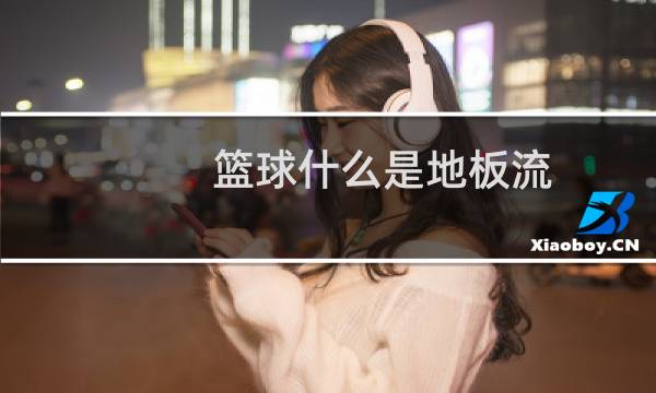 篮球什么是地板流图片