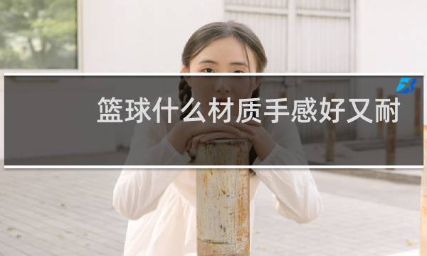 篮球什么材质手感好又耐磨水泥地图片