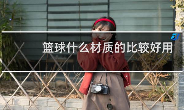 篮球什么材质的比较好用图片