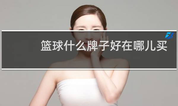 篮球什么牌子好在哪儿买图片