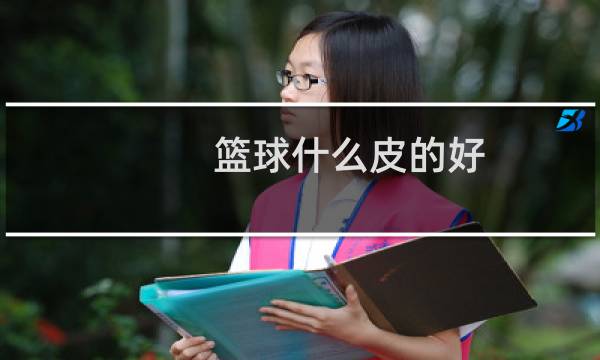 篮球什么皮的好图片