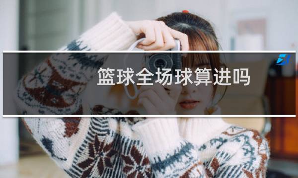 篮球全场球算进吗图片