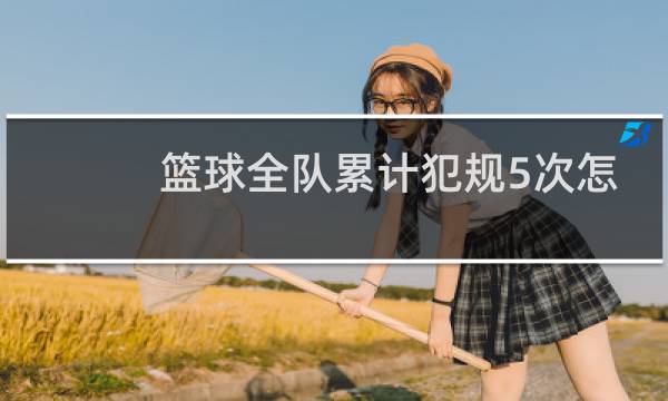 篮球全队累计犯规5次怎么罚球图片