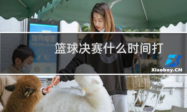 篮球决赛什么时间打图片