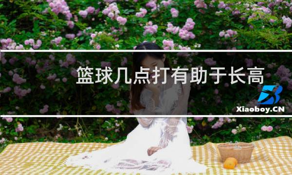 篮球几点打有助于长高图片