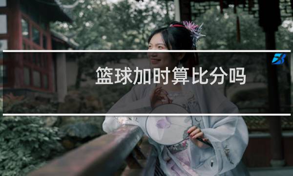 篮球加时算比分吗图片