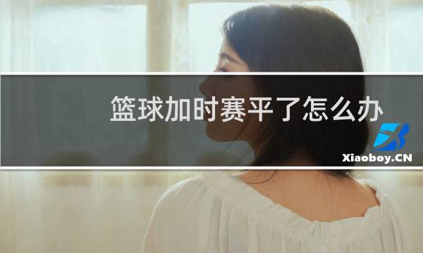 篮球加时赛平了怎么办图片