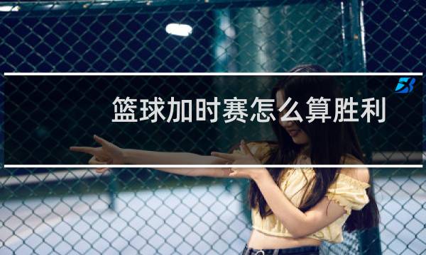 篮球加时赛怎么算胜利图片