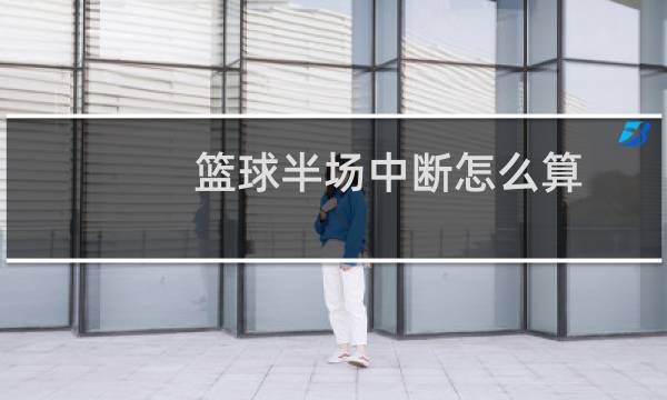 篮球半场中断怎么算图片