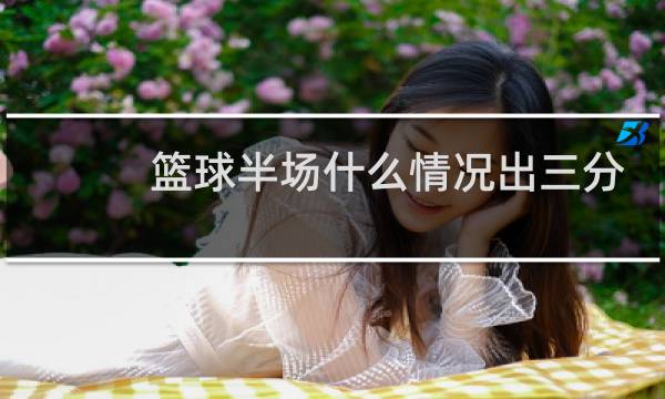 篮球半场什么情况出三分图片