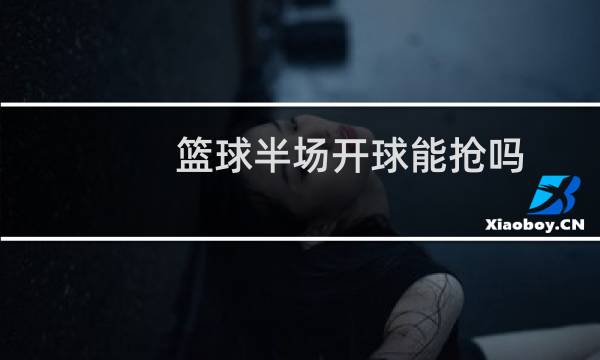篮球半场开球能抢吗图片
