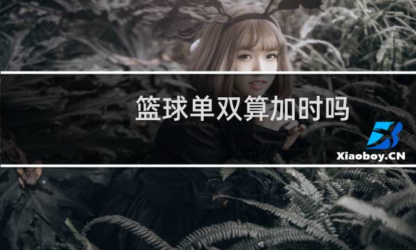 篮球单双算加时吗图片