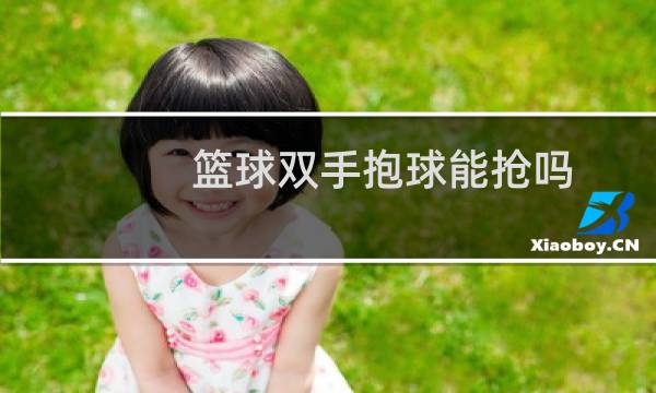 篮球双手抱球能抢吗图片