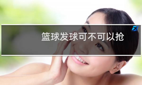 篮球发球可不可以抢图片
