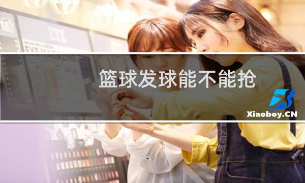 篮球发球能不能抢图片