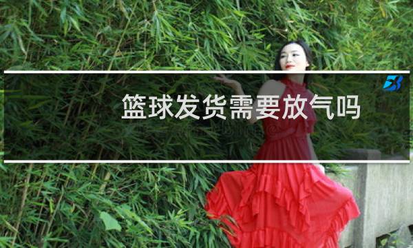 篮球发货需要放气吗图片