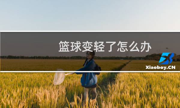 篮球变轻了怎么办图片