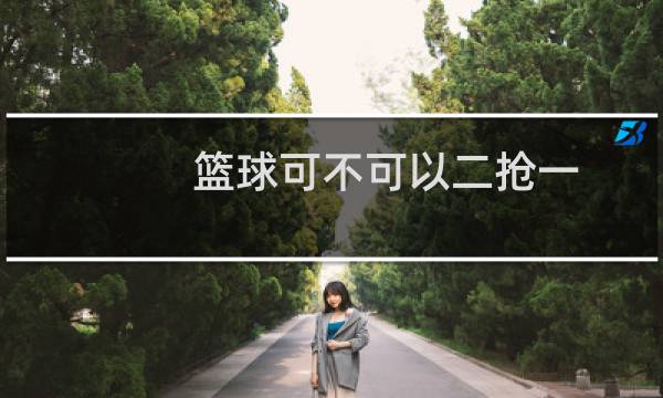 篮球可不可以二抢一图片