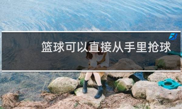 篮球可以直接从手里抢球吗图片