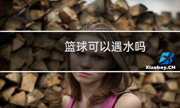 篮球可以遇水吗图片