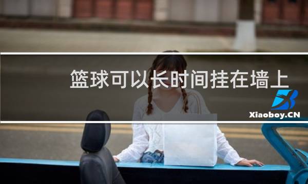 篮球可以长时间挂在墙上吗图片