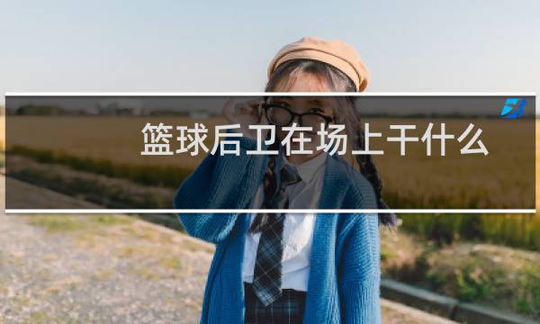 篮球后卫在场上干什么图片