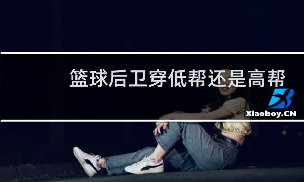 篮球后卫穿低帮还是高帮图片