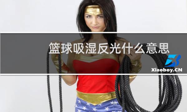 篮球吸湿反光什么意思图片
