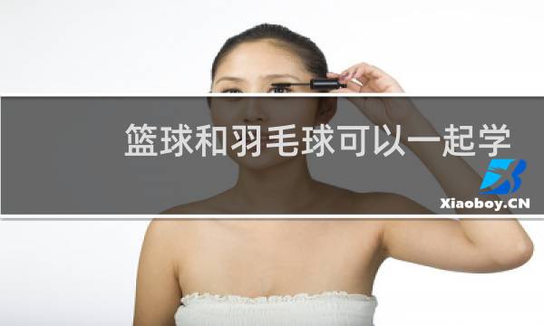 篮球和羽毛球可以一起学吗图片