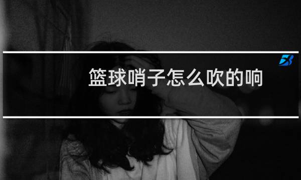 篮球哨子怎么吹的响图片