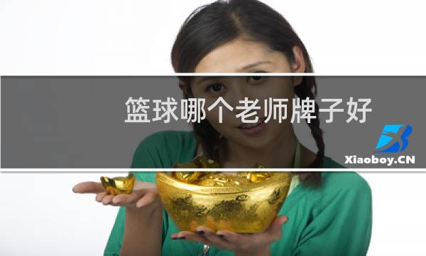 篮球哪个老师牌子好图片