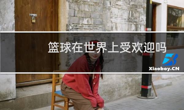 篮球在世界上受欢迎吗图片