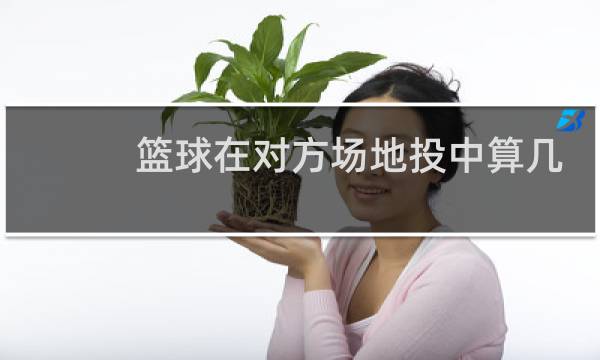 篮球在对方场地投中算几分图片