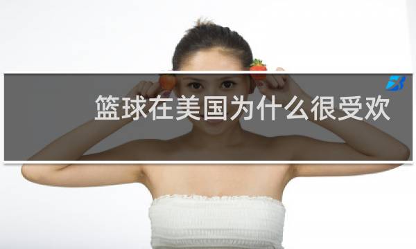篮球在美国为什么很受欢迎图片