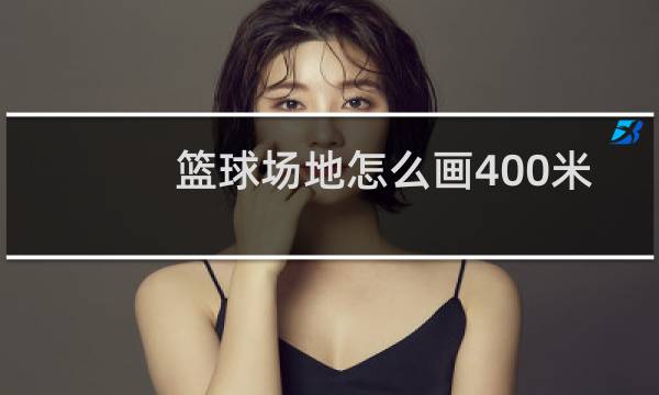篮球场地怎么画400米图片