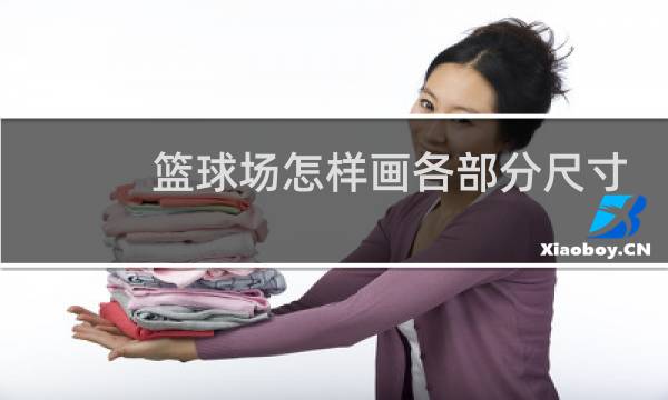 篮球场怎样画各部分尺寸是多少图片
