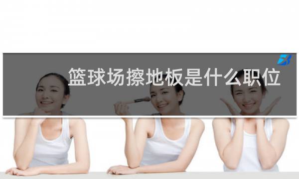 篮球场擦地板是什么职位图片