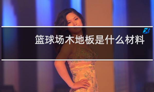 篮球场木地板是什么材料做的图片