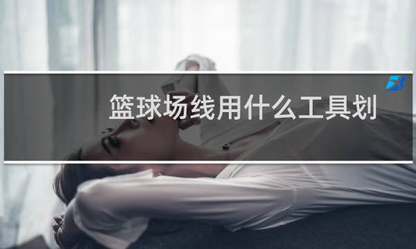 篮球场线用什么工具划图片