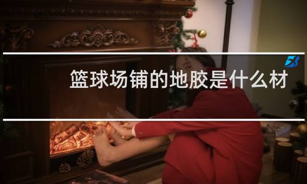 篮球场铺的地胶是什么材料图片