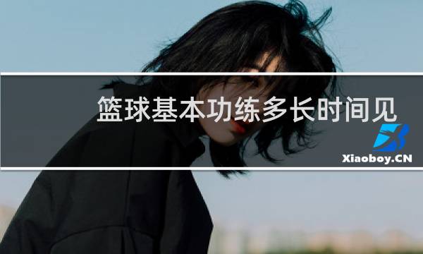 篮球基本功练多长时间见效图片
