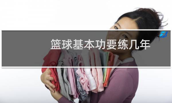 篮球基本功要练几年图片