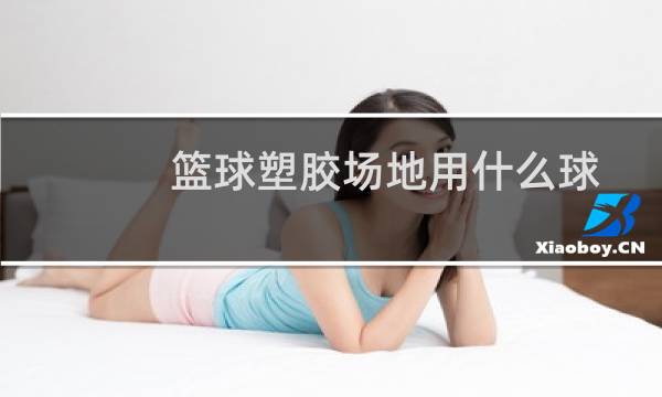 篮球塑胶场地用什么球图片