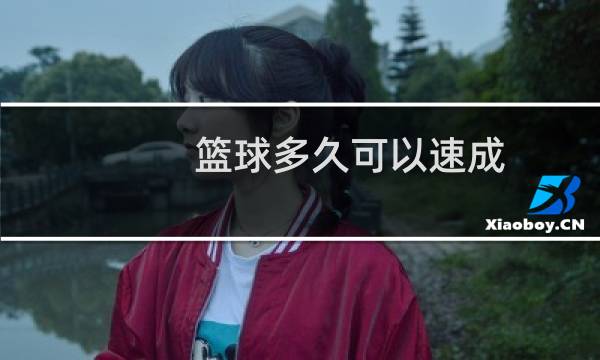 篮球多久可以速成图片