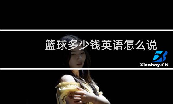 篮球多少钱英语怎么说图片
