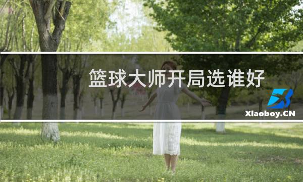 篮球大师开局选谁好图片