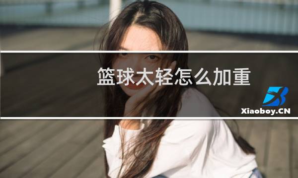 篮球太轻怎么加重图片