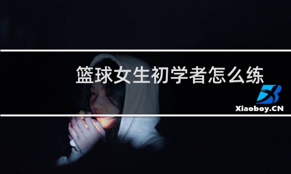 篮球女生初学者怎么练图片