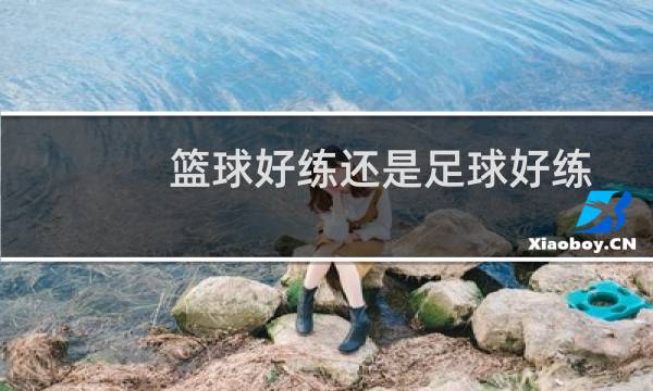 篮球好练还是足球好练图片