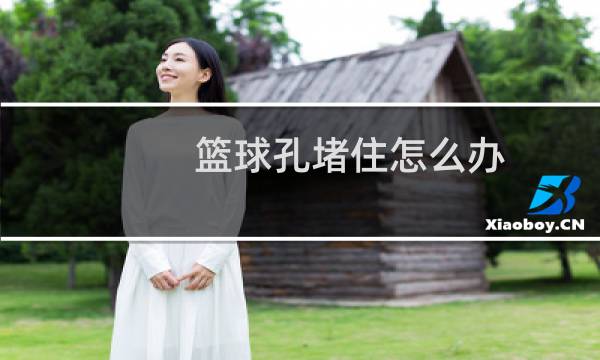 篮球孔堵住怎么办图片